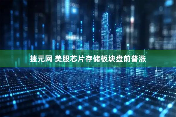 捷元网 美股芯片存储板块盘前普涨